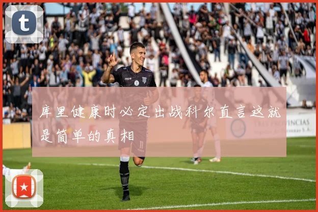 库里健康时必定出战科尔直言这就是简单的真相