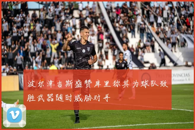 波尔津吉斯盛赞库里称其为球队致胜武器随时威胁对手
