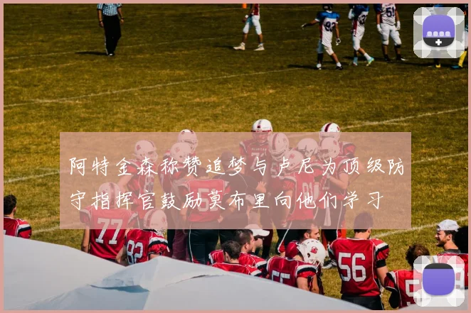 阿特金森称赞追梦与卢尼为顶级防守指挥官鼓励莫布里向他们学习