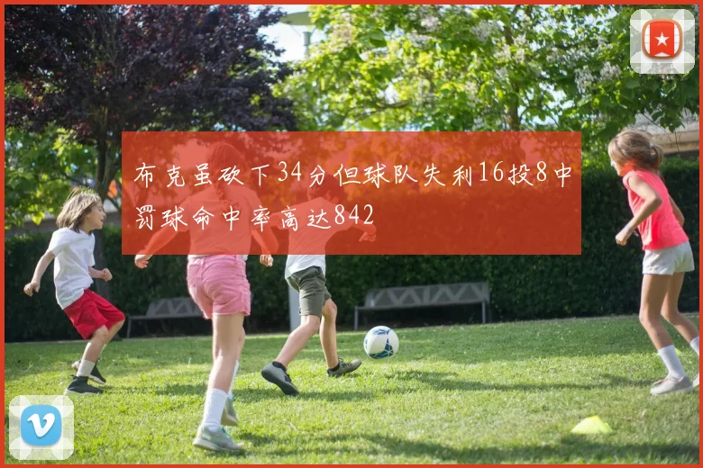 布克虽砍下34分但球队失利16投8中罚球命中率高达842